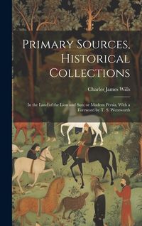 Produktbild: Primary Sources, Historical Collections: In the Land of the Lion and Sun; or Modern Persia, With a Foreword by T. S. Wentworth