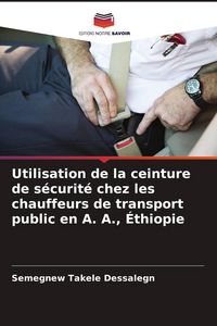 Produktbild: Utilisation de la ceinture de s&eacute;curit&eacute; chez les chauffeurs de transport public en A. A., &Eacute;thiopie