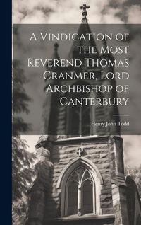Produktbild: A Vindication of the Most Reverend Thomas Cranmer, Lord Archbishop of Canterbury