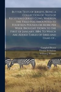 Produktbild: Butter Tests of Jerseys, Being a Collection of Tests of Registered Jersey Cows, Wherein the Yield Has Amounted to Fourteen Pounds or More per Week. Br