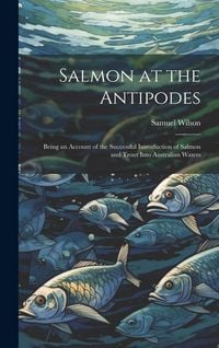 Produktbild: Salmon at the Antipodes; Being an Account of the Successful Introduction of Salmon and Trout Into Australian Waters