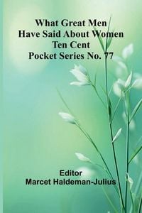 Produktbild: What Great Men Have Said About Women Ten Cent Pocket Series No. 77