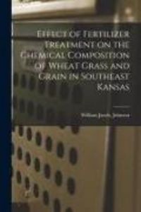 Produktbild: Effect of Fertilizer Treatment on the Chemical Composition of Wheat Grass and Grain in Southeast Kansas