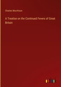 Produktbild: A Treatise on the Continued Fevers of Great Britain