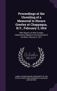 Produktbild: Proceedings at the Unveiling of a Memorial to Horace Greeley at Chappaqua, N.Y., February 3, 1914