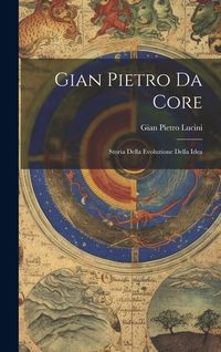 Produktbild: Gian Pietro Da Core: Storia Della Evoluzione Della Idea