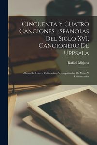 Produktbild: Cincuenta y cuatro canciones espa&ntilde;olas del siglo XVI, cancionero de Uppsala; ahora de nuevo publicadas, accompa&ntilde;adas de notas y comentarios