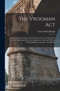 Produktbild: The Vrooman Act: Forms and Proceedings Under the Street Laws of California for Trustees, Street Superintendents, Engineers, Clerks and