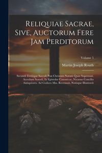 Produktbild: Reliquiae Sacrae, Sive, Auctorum Fere Jam Perditorum: Secundi Tertiique Saeculi Post Christum Natum Quae Supersunt. Accedunt Synodi, Et Epistolae Cano