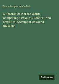 Produktbild: A General View of the World, Comprising a Physical, Political, and Statistical Account of Its Grand Divisions