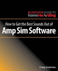Produktbild: Anderton, C: How to Get the Best Sounds Out of Amp Sim Softw