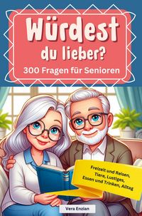 Produktbild: W&uuml;rdest du lieber - 300 Fragen f&uuml;r Senioren - Freizeit und Reisen, Tiere, Lustiges, Essen und Trinken, Alltag