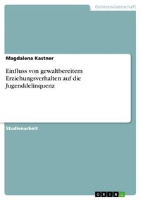 Produktbild: Einfluss von gewaltbereitem Erziehungsverhalten auf die Jugenddelinquenz