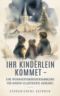 Produktbild: Ihr Kinderlein kommet - Eine Weihnachtsm&auml;rchensammlung f&uuml;r Kinder (Illustrierte Ausgabe)