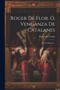Produktbild: Roger De Flor, &Oacute;, Venganza De Catalanes: Novela Historica...