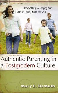 Produktbild: Authentic Parenting in a Postmodern Culture: Practical Help for Shaping Your Children's Hearts, Minds, and Souls