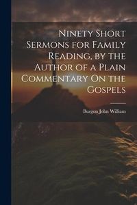 Produktbild: Ninety Short Sermons for Family Reading, by the Author of a Plain Commentary On the Gospels