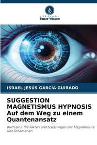 Produktbild: SUGGESTION MAGNETISMUS HYPNOSIS Auf dem Weg zu einem Quantenansatz