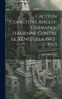 Produktbild: L'action Coercitive Anglo-Germano-Italienne Contre le V&eacute;n&eacute;zu&eacute;la 1902-1903