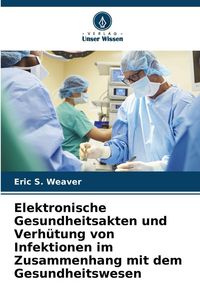 Produktbild: Elektronische Gesundheitsakten und Verh&uuml;tung von Infektionen im Zusammenhang mit dem Gesundheitswesen