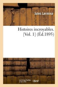 Produktbild: Histoires Incroyables. [Vol. 1] (&Eacute;d.1895)