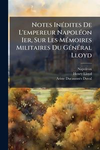 Produktbild: Notes In&Atilde;(c)dites De L'empereur Napol&Atilde;(c)on Ier, Sur Les M&Atilde;(c)moires Militaires Du G&Atilde;(c)n&Atilde;(c)ral Lloyd
