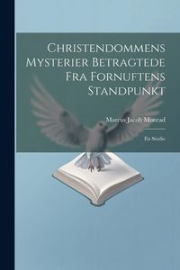 Produktbild: Christendommens Mysterier Betragtede Fra Fornuftens Standpunkt: En Studie