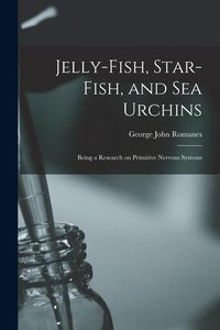 Produktbild: Jelly-fish, Star-fish, and sea Urchins; Being a Research on Primitive Nervous Systems
