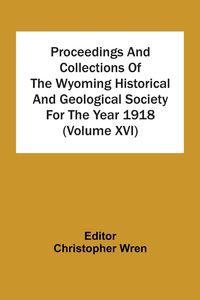 Produktbild: Proceedings And Collections Of The Wyoming Historical And Geological Society For The Year 1918 (Volume Xvi)