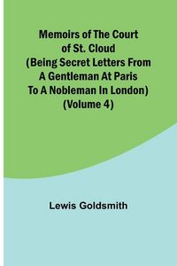 Produktbild: Memoirs of the Court of St. Cloud (Being secret letters from a gentleman at Paris to a nobleman in London) (Volume 4)