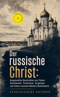 Produktbild: Der russische Christ: Ausgew&auml;hlte Geschichten von Tolstoi, Dostojewski, Tschechow, Turgenjew und andere russische Meister) (Kommentiert)