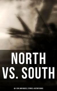 Produktbild: North vs. South: 40+ Civil War Novels, Stories & History Books