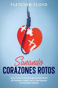 Produktbild: Sanando Corazones Rotos: C&oacute;mo Curar un Coraz&oacute;n que ha Sido Hecho Mil Pedazos y Seguir con tu Vida Despu&eacute;s de Momentos Dif&iacute;ciles