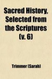 Produktbild: Sacred History Selected from the Scriptures (Volume 6); With Annotations and Reflections, Particularly Calculated to Facilitate the Study of
