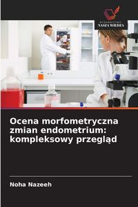 Produktbild: Ocena morfometryczna zmian endometrium: kompleksowy przegl&iquest;d