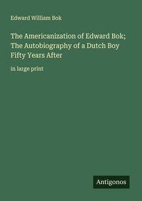 Produktbild: The Americanization of Edward Bok; The Autobiography of a Dutch Boy Fifty Years After