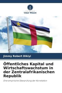 Produktbild: &Ouml;ffentliches Kapital und Wirtschaftswachstum in der Zentralafrikanischen Republik