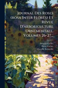 Produktbild: Journal Des Roses (rosa Inter Flores) Et Revue D'arboriculture Ornementale, Volumes 26-27...