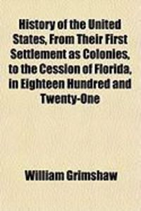 Produktbild: History of the United States, from Their First Settlement as Colonies, to the Cession of Florida, in Eighteen Hundred and Twenty-One