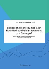 Produktbild: Eignet sich die Discounted Cash Flow-Methode bei der Bewertung von Start-ups? M&ouml;glichkeiten und Risiken der klassischen Unternehmensbewertung