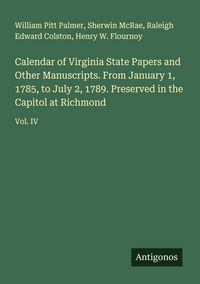Produktbild: Calendar of Virginia State Papers and Other Manuscripts. From January 1, 1785, to July 2, 1789. Preserved in the Capitol at Richmond