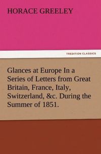 Produktbild: Glances at Europe In a Series of Letters from Great Britain, France, Italy, Switzerland, &c. During the Summer of 1851.