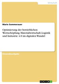 Produktbild: Optimierung der betrieblichen Wertsch&ouml;pfung. Materialwirtschaft, Logistik und Industrie 4.0 im digitalen Wandel