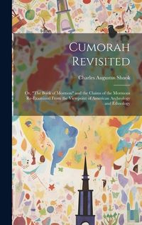 Produktbild: Cumorah Revisited; or, "The Book of Mormon" and the Claims of the Mormons Re-examined From the Viewpoint of American Archeology and Ethnology