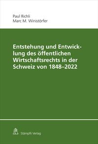 Produktbild: Entstehung und Entwicklung des &ouml;ffentlichen Wirtschaftsrechts in der Schweiz von 1848 - 2022