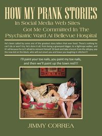 Produktbild: How My Prank Stories in Social Media Web Sites Got Me Committed in the Psychiatric Ward at Bellevue Hospital