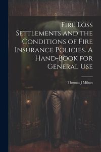 Produktbild: Fire Loss Settlements and the Conditions of Fire Insurance Policies. A Hand-book for General Use