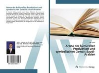 Produktbild: Arena der kulturellen Produktion und symbolischen Gewalt Saudi-Arabien