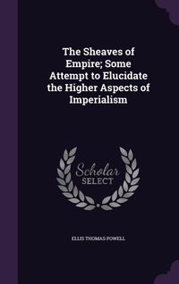 Produktbild: The Sheaves of Empire; Some Attempt to Elucidate the Higher Aspects of Imperialism