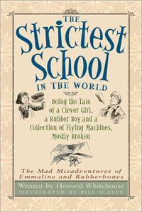 Produktbild: The Strictest School in the World: Being the Tale of a Clever Girl, a Rubber Boy and a Collection of Flying Machines, Mostly Broken